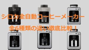 【カフェばこ】シロカ全自動コーヒーメーカー全6種類の違い徹底比較!