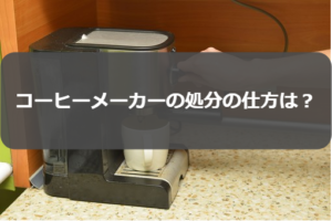 コーヒーメーカーの捨て方|処分するのに何ゴミに分別?粗大ごみ?