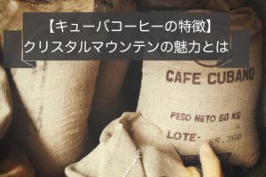 キューバのコーヒー豆の特徴~クリスタルマウンテンなど産地や種類と等級について