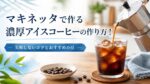 マキネッタで作る濃厚アイスコーヒーの作り方！失敗しないコツとおすすめの豆