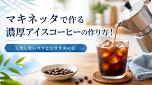 マキネッタで作る濃厚アイスコーヒーの作り方！失敗しないコツとおすすめの豆