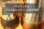 愛用者解説~マキネッタのアルミ製とステンレス製の特徴とメリットやデメリット