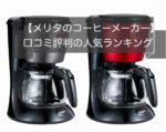 【口コミ】メリタの人気コーヒーメーカーおすすめランキング5選