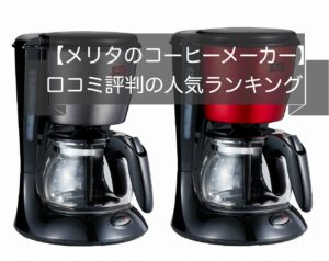 【口コミ】メリタの人気コーヒーメーカーおすすめランキング5選 