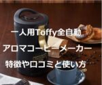 一人用Toffy全自動アロマコーヒーメーカーの口コミと特徴や使い方