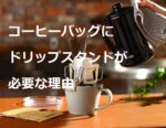 コーヒーバッグにドリップスタンドが必要な理由とメリット~おすすめ5選