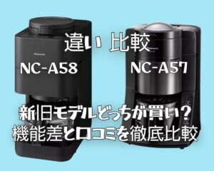 NC-A58 NC-A57 違い 比較｜新旧モデルどっちが買い？機能差と口コミを徹底解説