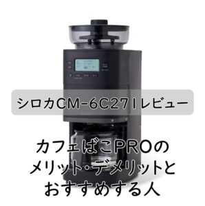 シロカCM-6C271レビュー|カフェばこPROのメリット・デメリットとおすすめする人