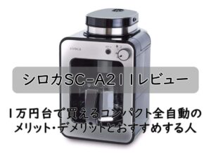 シロカSC-A211レビュー｜1万円台で買えるコンパクト全自動のメリット・デメリットとおすすめする人