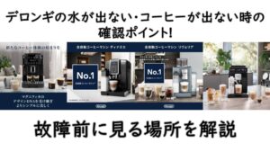 デロンギの水が出ない・コーヒーが出ない時の確認ポイント｜故障前に見る場所を解説