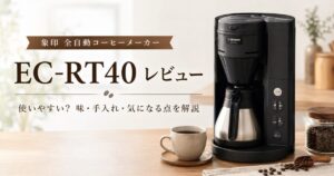 EC-RT40のレビュー｜象印の全自動コーヒーメーカーは使いやすい？味・手入れ・気になる点を解説