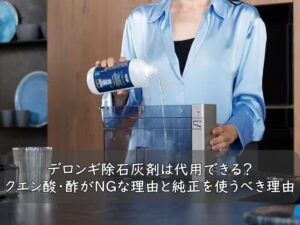 デロンギ除石灰剤は代用できる？クエン酸・酢がNGな理由と純正を使うべき理由