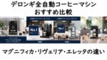 デロンギ全自動コーヒーマシンおすすめ比較｜マグニフィカ・リヴェリア・エレッタの違い