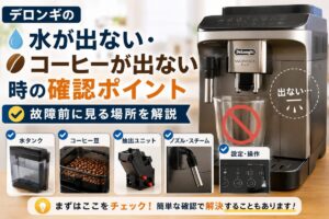 デロンギの水が出ない・コーヒーが出ない時の確認ポイント｜故障前に見る場所を解説
