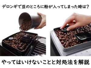 デロンギで豆のところに粉が入ってしまった時は？やってはいけないことと対処法を解説