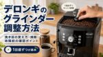 デロンギのグラインダー調整方法｜挽き目の変え方・掃除・故障前の確認ポイント