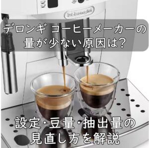 デロンギ コーヒーメーカーの量が少ない原因は？設定・豆量・抽出量の見直し方を解説