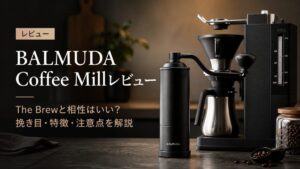BALMUDA Coffee Millレビュー｜The Brewと相性はいい？挽き目・特徴・注意点を解説