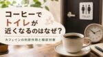 コーヒーでトイレが近くなるのはなぜ？カフェインの利尿作用と頻尿対策