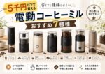 5千円以下で買える電動コーヒーミルおすすめ｜安くても後悔しにくい7機種を比較