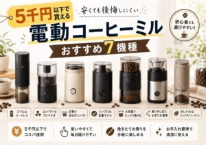 5千円以下で買える電動コーヒーミルおすすめ｜安くても後悔しにくい7機種を比較