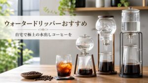【2026年最新】ウォータードリッパーおすすめ5選！自宅で極上の水出しコーヒーを