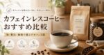 カフェインレスコーヒーおすすめ比較|味・製法・価格で選ぶデカフェ3選