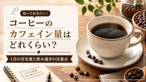 コーヒーのカフェイン量はどれくらい？1日の目安量と飲み過ぎの注意点