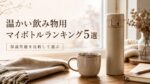 【保温性能を比較】温かい飲み物用マイボトルランキング5選
