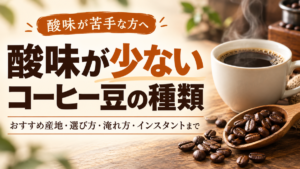 酸味が少ないコーヒー豆の種類｜おすすめ産地・選び方・淹れ方・インスタントまで解説